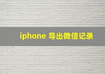 iphone 导出微信记录